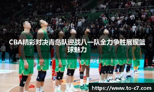 CBA精彩对决青岛队迎战八一队全力争胜展现篮球魅力